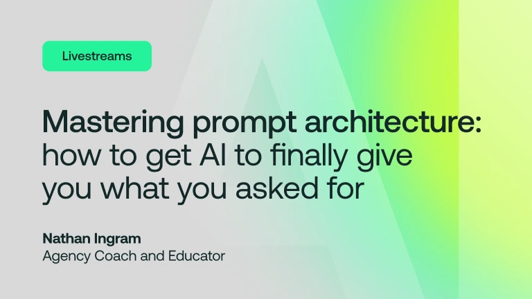 Livestream: Mastering prompt architecture: how to get AI to finally give you what you asked for